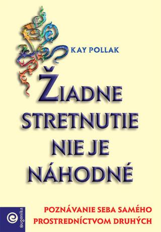 Kniha: Žiadne stretnutia nie sú náhodné - Poznávanie seba samého prostredníctvom druhých - Kay Pollak