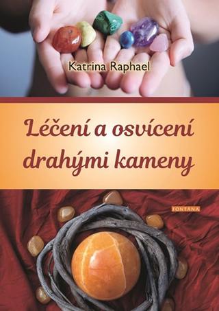 Kniha: Léčení a osvícení drahými kameny - Transformace - Ochrana - Meditace - 1. vydanie - Katrina Raphael