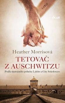 Kniha: Tetovač z Auschwitzu - Podľa skutočného príbehu Laleho a Gity Sokolovcov - 2. vydanie - Heather Morrisová