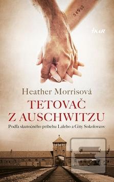 Kniha: Tetovač z Auschwitzu - Podľa skutočného príbehu Laleho a Gity Sokolovcov - 2. vydanie - Heather Morrisová