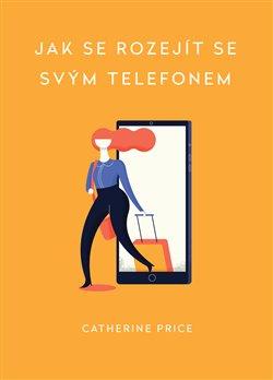 Kniha: Jak se rozejít se svým telefonem - 1. vydanie - Catherine Price