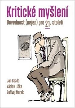 Kniha: Kritické myšlení - Dovednost (nejen) pro 21. století - Jan Gazda; Václav Liška; Bořivoj Marek