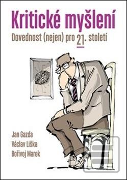 Kniha: Kritické myšlení - Dovednost (nejen) pro 21. století - Jan Gazda; Václav Liška; Bořivoj Marek