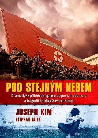 Kniha: Pod stejným nebem - Dramatický příběh chlapce o utrpení, hladomoru a tragédii života v Severní Korej - 1. vydanie - Joseph Kim, Stephan Talty