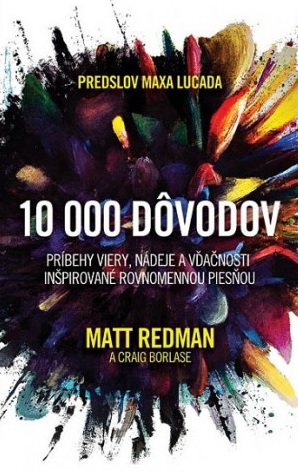 Kniha: 10 000 dôvodov - Príbehy viery, nádeje a vďačnosti inšpirované rovnomennou piesňou - Matt Redman
