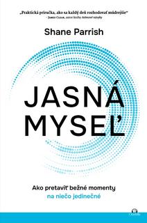Kniha: Jasná myseľ - Ako pretaviť bežné momenty na niečo jedinečné - Shane Parrish