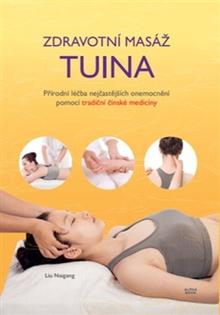 Kniha: Zdravotní masáž tuina - Přírodní léčba nejčastějších onemocnění pomocí tradiční čínské medicíny - Liu Naigang