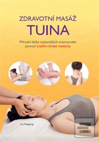 Kniha: Zdravotní masáž tuina - Přírodní léčba nejčastějších onemocnění pomocí tradiční čínské medicíny - Liu Naigang