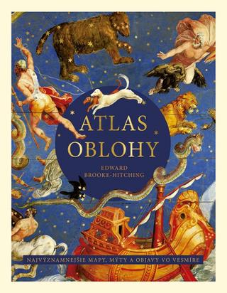 Kniha: Atlas oblohy: Najvýznamnejšie mapy, mýty a objavy vo vesmíre - Najvýznamnejšie mapy, mýty a objavy vo vesmíre - 1. vydanie - Edward Brooke-Hitching