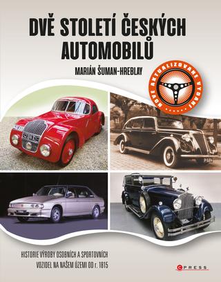 Kniha: Dvě století českých automobilů - Historie výroby osobních a sportovních vozidel na našem území od r. 1815 - 2. vydanie - Marián Šuman-Hreblay