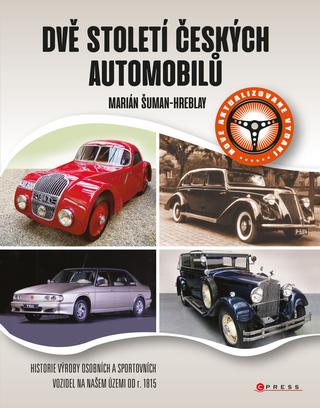 Kniha: Dvě století českých automobilů - Historie výroby osobních a sportovních vozidel na našem území od r. 1815 - 2. vydanie - Marián Šuman-Hreblay