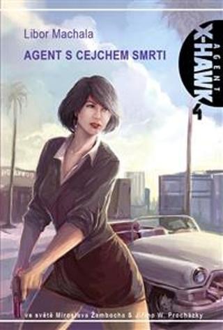 Kniha: Agent s cejchem smrti - Agent X-Hawk 4 - 1. vydanie - Libor Machala