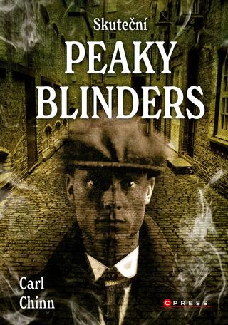 Kniha: Skuteční Peaky Blinders - Historie proslulých gangů z Birminghamu - 1. vydanie - Carl Chinn