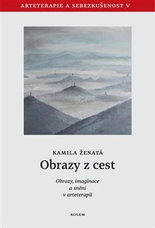 Kniha: Obrazy z cest - Obrazy, imaginace a snění v arteterapii - Kamila Ženatá