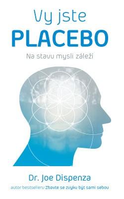 Kniha: Vy jste placebo - Na stavu mysli záleží - Joe Dispenza