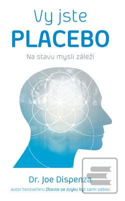 Kniha: Vy jste placebo - Na stavu mysli záleží - Joe Dispenza