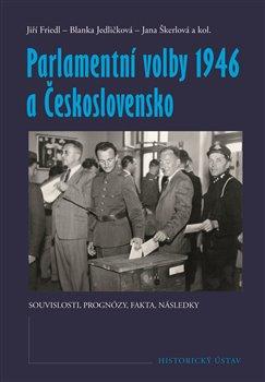 Kniha: Parlamentní volby 1946 a Československo - Souvislosti, prognózy, fakta, následky - Jiří Friedl