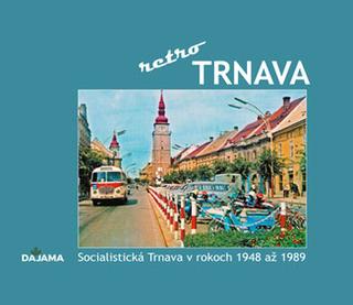 Kniha: Trnava - retro - Socialistická Trnava v rokoch 1948 až 1989 - 1. vydanie - Simona Jurčová