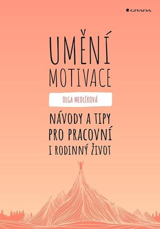 Kniha: Umění motivace - Návody a tipy pro pracovní i rodinný život - 1. vydanie - Olga Medlíková