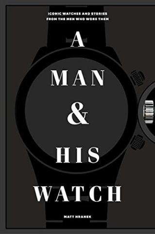 Kniha: A Man and His Watch: Iconic Watches and Stories from the Men Who Wore Them  - Matthew Hranek