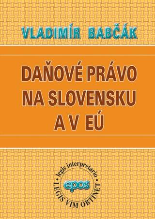 Kniha: Daňové právo na Slovensku a v EÚ - Vladimír Babčák