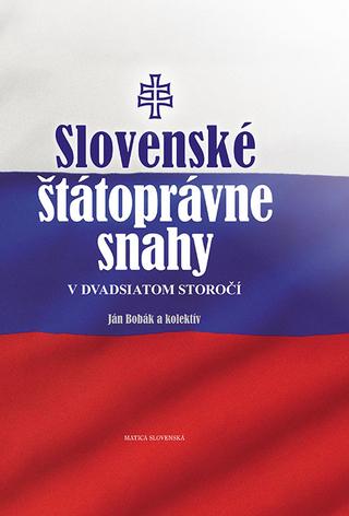 Kniha: Slovenské štátoprávne snahy v dvadsiatom storočí - 1. vydanie - Ján Bobák