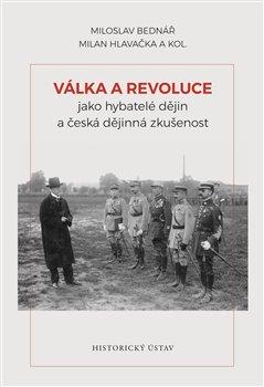 Kniha: Válka a revoluce jako hybatelé dějin a česká dějinná zkušenost - Milan Hlavačka, Miloslav Bednář