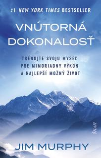 Kniha: Vnútorná dokonalosť: Natrénujte svoju myseľ pre mimoriadny výkon a najlepší možný život - Natrénujte svoju myseľ pre mimoriadny výkon a najlepší možný život - 1. vydanie - Jim Murphy