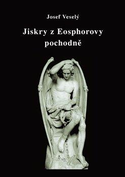 Kniha: Jiskry z Eosphorovy pochodně - 1. vydanie - Josef Veselý