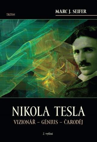 Kniha: Nikola Tesla (2. vydání) - Vizionář - génius - čaroděj - 2. vydanie - Marc J. Seifer