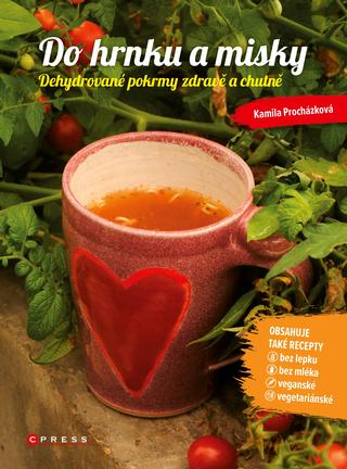 Kniha: Do hrnku a misky - Dehydrované pokrmy zdravě a chutně - 1. vydanie - Kamila Procházková
