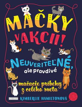 Kniha: Mačky v akcii! - Neuveriteľné, ale pravdivé mačacie príbehy z celého sveta - Kimberlie Hamiltonová