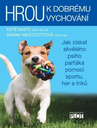 Kniha: Hrou k dobrému vychování - Jak získat skvělého psího parťáka pomocí sportu, her a triků - 1. vydanie - Sarah Westcottová; Kate Naito