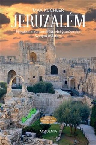 Kniha: Jeruzalém - Příručka a kulturněhistorický průvodce Svatým městem - Max Küchler