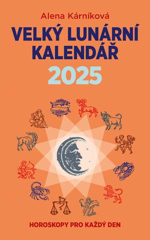 Kniha: Velký lunární kalendář 2025 - Horoskopy pro každý den - 1. vydanie - Alena Kárníková