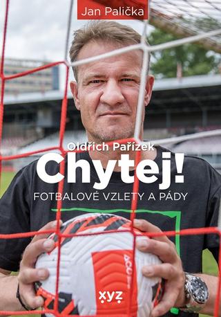 Kniha: Chytej! - Fotbalové vzlety a pády - 1. vydanie - Jan Palička