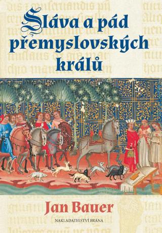 Kniha: Sláva a pád přemyslovských králů - 1. vydanie - Jan Bauer