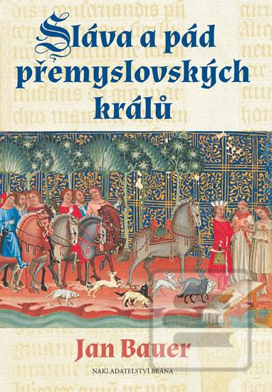 Kniha: Sláva a pád přemyslovských králů - 1. vydanie - Jan Bauer