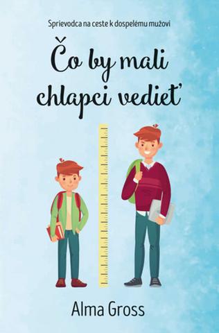 Kniha: Čo by mali chlapci vedieť - Sprievodca na ceste dospievania - 1. vydanie - Alma Grossová