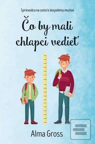 Kniha: Čo by mali chlapci vedieť - Sprievodca na ceste dospievania - 1. vydanie - Alma Grossová