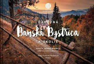 Kniha: Čarovná Banská Bystrica a okolie - Magical Banská Bystrica and its surroundings - 1. vydanie - Martin Kmeť