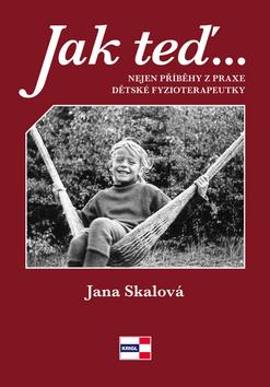 Kniha: Jak teď, tak potom - Nejen příběhy z praxe dětské fyzioterapeutky - 1. vydanie - Jana Skálová