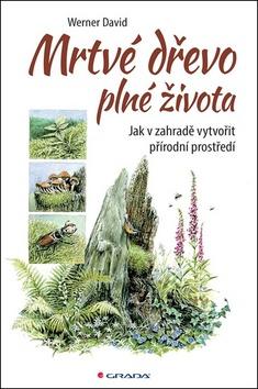 Kniha: Mrtvé dřevo plné života - Jak v zahradě vytvořit přírodní prostředí - 1. vydanie - David Werner