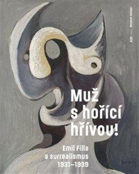 Kniha: Muž s hořící hřívou! Emil Filla a surrealismus 1931-1939 - Emil Filla a surrealismus 1931-1939 - Karel Srp