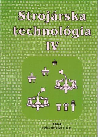 Kniha: Strojárska technológia IV. - pre SOŠ strojnícke - Ľudovít Nagy
