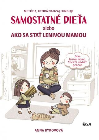 Kniha: Samostatné dieťa, alebo Ako sa stať lenivou matkou - 1. vydanie - Anna Bykovová