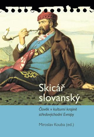Kniha: Skicář slovanský - Člověk v kulturní krajině středovýchodní Evropy - 1. vydanie - Miroslav Kouba