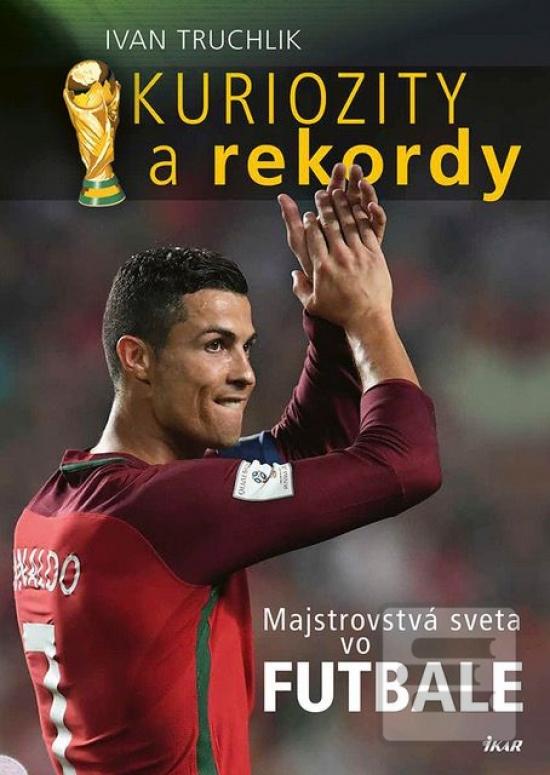 Kniha: Kuriozity a rekordy MS - Majstrovstvá sveta vo futbale - 1. vydanie - Ivan Truchlík