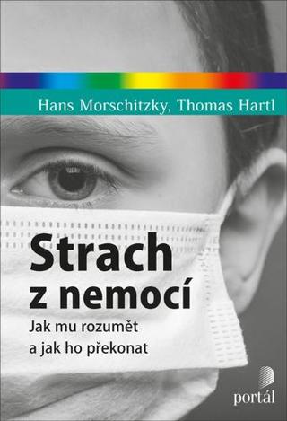 Kniha: Strach z nemocí - Jak mu rozumět a jak ho překonat - Hans Morschitzky