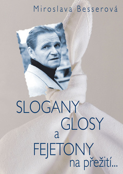 Kniha: SLOGANY, GLOSY A FEJETONY na přežití... - Miroslava Besserová
